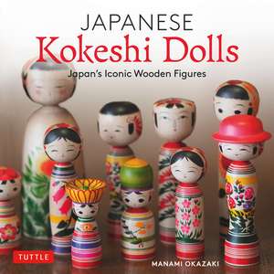 Japanese Kokeshi Dolls: The Woodcraft and Culture of Japan's Iconic Wooden Dolls de Manami Okazaki