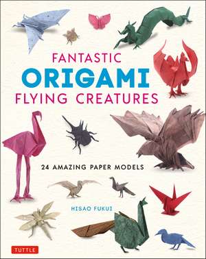 Fantastic Origami Flying Creatures: 24 Amazing Paper Models de Hisao Fukui