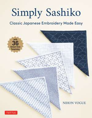 Simply Sashiko: Classic Japanese Embroidery Made Easy (With 36 Actual Size Templates) de Nihon Vogue