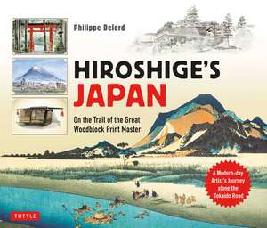 Hiroshige's Japan: On the Trail of the Great Woodblock Print Master - A Modern-day Artist's Journey on the Old Tokaido Road de Philippe Delord