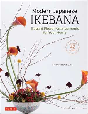 Modern Japanese Ikebana: Elegant Flower Arrangements for Your Home (Contains 42 Projects) de Shinichi Nagatsuka