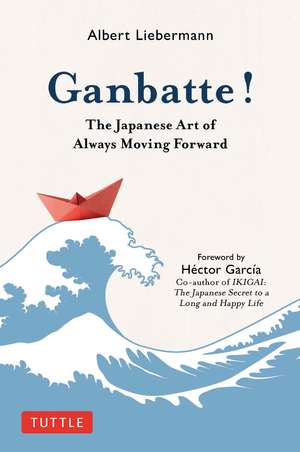 Ganbatte!: The Japanese Art of Always Moving Forward de Albert Liebermann