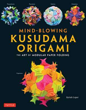 Mind-Blowing Kusudama Origami: The Art of Modular Paper Folding de Byriah Loper