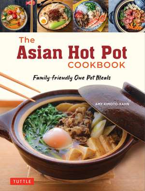 The Asian Hot Pot Cookbook: Family-Friendly One Pot Meals de Amy Kimoto-Kahn