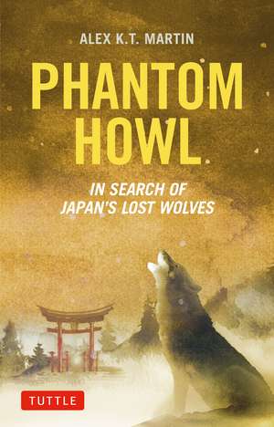 Phantom Howl: In Search of Japan's Lost Wolves de Alex K.T. Martin