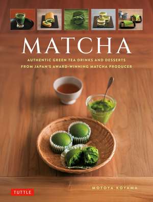 Matcha: Authentic Green Tea Drinks and Desserts from Japan's Award-Winning Matcha Producer de Marukyu Koyamaen