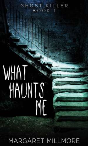 What Haunts Me de Margaret Millmore