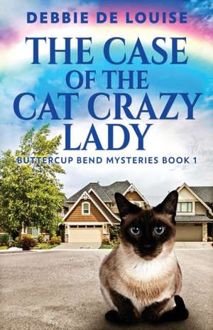 The Case Of The Cat Crazy Lady de Debbie De Louise