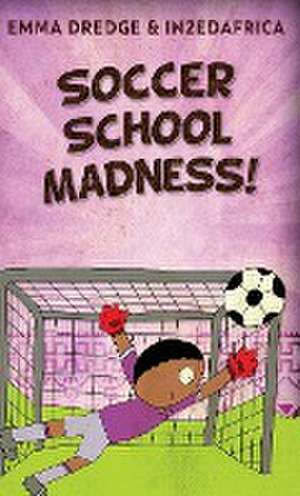 Soccer School Madness! de Emma Dredge