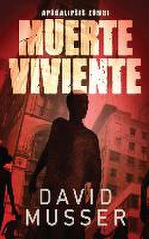 Muerte Viviente - Apocalipsis Zombi de David Musser