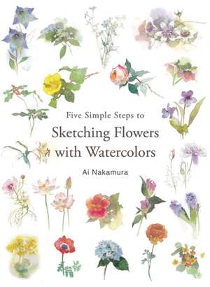 Five Simple Steps to Sketching Flowers with Watercolors de Nakamura, Ai