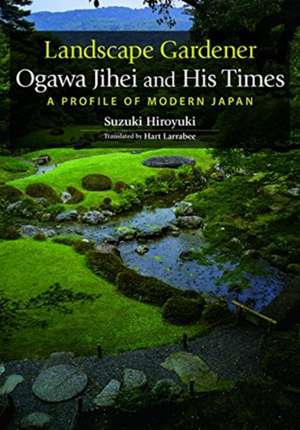 Landscape Gardener Ogawa Jihei and His Times de Suzuki Hiroyuki