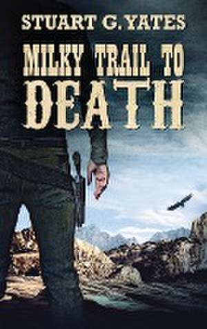 Milky Trail To Death de Stuart G. Yates