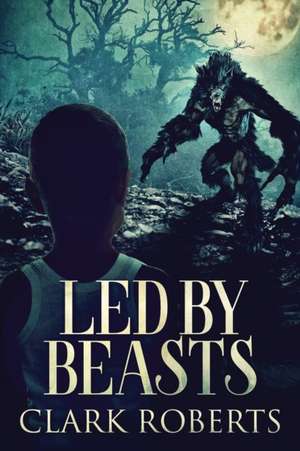 Led By Beasts de Clark Roberts