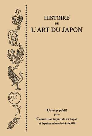 Histoire de l'Art du Japon, par la Commission Imperiale du Japon a l'Exposition Universelle de Paris, 1900 de Akiko Mabuchi