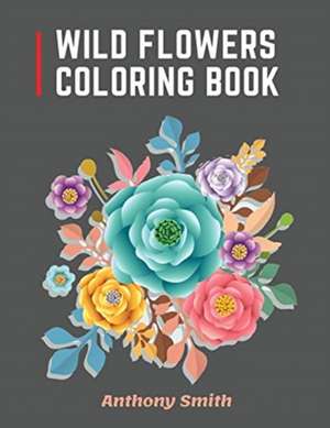 Wild Flowers Coloring Book de Anthony Smith