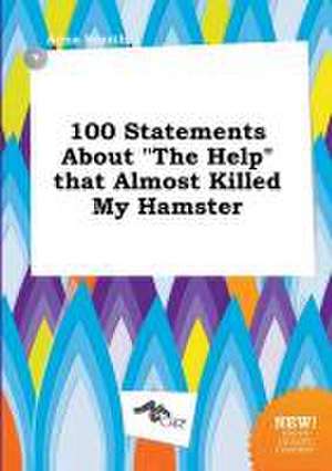 100 Statements about the Help That Almost Killed My Hamster de Anna Scarth