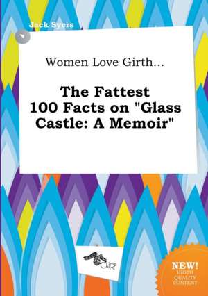 Women Love Girth... the Fattest 100 Facts on Glass Castle: A Memoir de Jack Syers