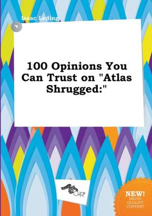 100 Opinions You Can Trust on Atlas Shrugged de Isaac Leding