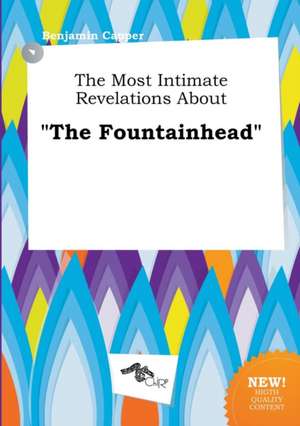 The Most Intimate Revelations about the Fountainhead de Benjamin Capper