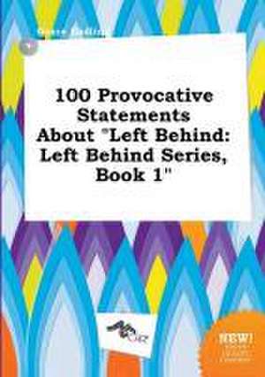 100 Provocative Statements about Left Behind: Left Behind Series, Book 1 de Grace Eadling