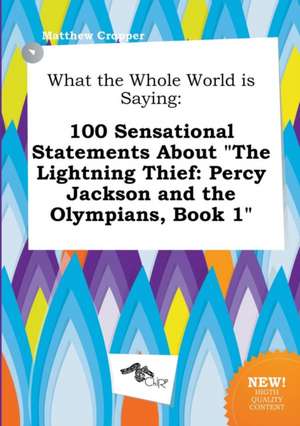 What the Whole World Is Saying: 100 Sensational Statements about the Lightning Thief: Percy Jackson and the Olympians, Book 1 de Matthew Cropper