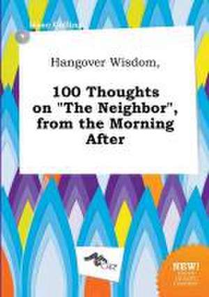 Hangover Wisdom, 100 Thoughts on the Neighbor, from the Morning After de Isaac Colling