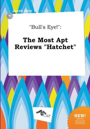 Bull's Eye!: The Most Apt Reviews Hatchet de Jacob Orry