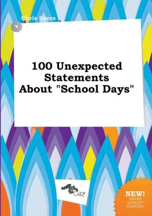 100 Unexpected Statements about School Days de Chris Syers