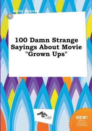 100 Damn Strange Sayings about Movie Grown Ups de Emily Hannay