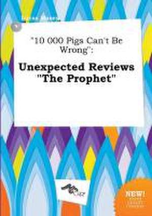 10 000 Pigs Can't Be Wrong: Unexpected Reviews the Prophet de Lucas Masey