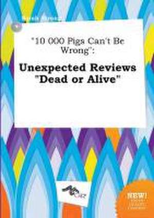 10 000 Pigs Can't Be Wrong: Unexpected Reviews Dead or Alive de Sarah Strong