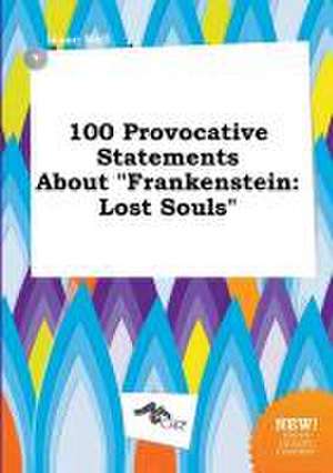 100 Provocative Statements about Frankenstein: Lost Souls de Isaac Rell