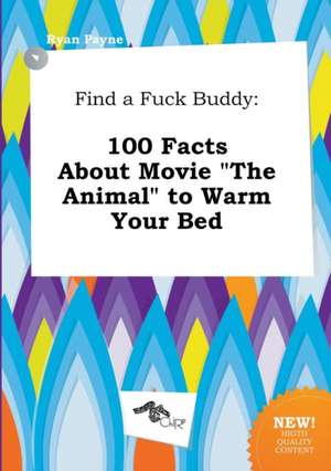 Find a Fuck Buddy: 100 Facts about Movie the Animal to Warm Your Bed de Ryan Payne