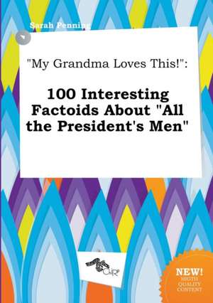 My Grandma Loves This!: 100 Interesting Factoids about All the President's Men de Sarah Penning