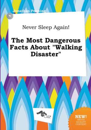 Never Sleep Again! the Most Dangerous Facts about Walking Disaster de Jonathan Penning