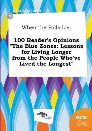 When the Polls Lie: 100 Reader's Opinions the Blue Zones: Lessons for Living Longer from the People Who've Lived the Longest de Charlotte Blunt