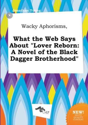 Wacky Aphorisms, What the Web Says about Lover Reborn: A Novel of the Black Dagger Brotherhood de Jonathan Young