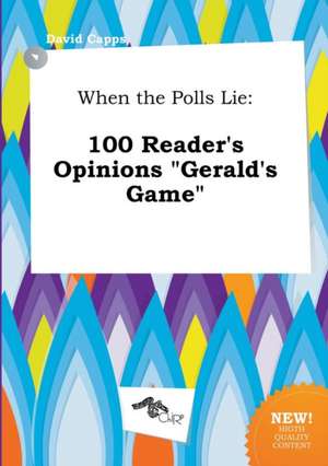 When the Polls Lie: 100 Reader's Opinions Gerald's Game de David Capps