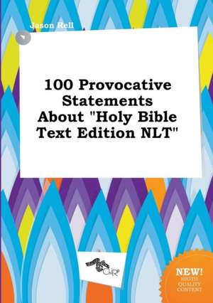 100 Provocative Statements about Holy Bible Text Edition NLT de Jason Rell