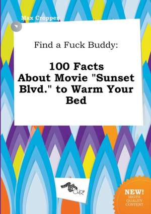 Find a Fuck Buddy: 100 Facts about Movie Sunset Blvd. to Warm Your Bed de Max Cropper