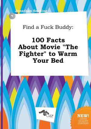 Find a Fuck Buddy: 100 Facts about Movie the Fighter to Warm Your Bed de Jonathan Seeding