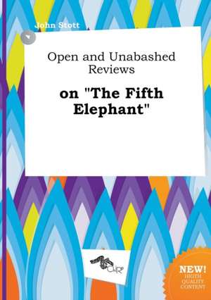 Open and Unabashed Reviews on the Fifth Elephant de John Stott