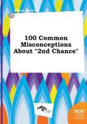 100 Common Misconceptions about 2nd Chance de Ethan Burring