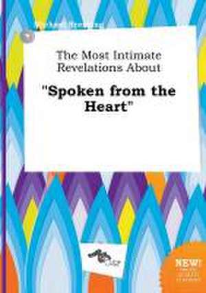 The Most Intimate Revelations about Spoken from the Heart de Michael Brenting