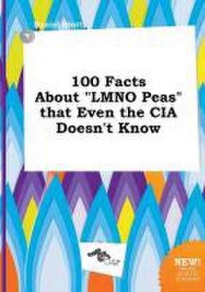 100 Facts about Lmno Peas That Even the CIA Doesn't Know de Daniel Stott