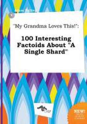 My Grandma Loves This!: 100 Interesting Factoids about a Single Shard de Adam Palling