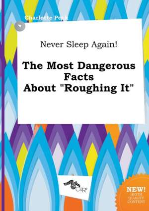 Never Sleep Again! the Most Dangerous Facts about Roughing It: (In the Ocean Deep) de Charlotte Peak