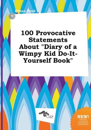 100 Provocative Statements about Diary of a Wimpy Kid Do-It-Yourself Book de Ethan Peak