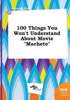 100 Things You Won't Understand about Movie Machete de Dominic Bing